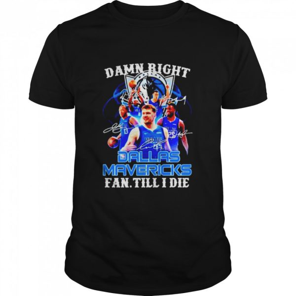 damn right Dallas Mavericks fan till I die shirt