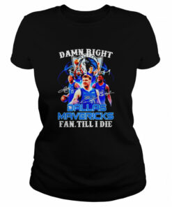 damn right Dallas Mavericks fan till I die shirt 2