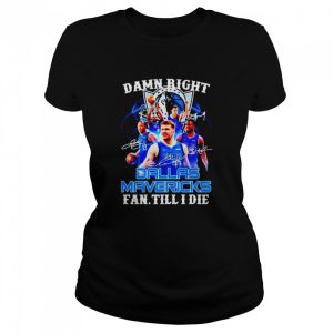 damn right Dallas Mavericks fan till I die shirt