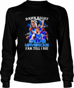 damn right Dallas Mavericks fan till I die shirt 3