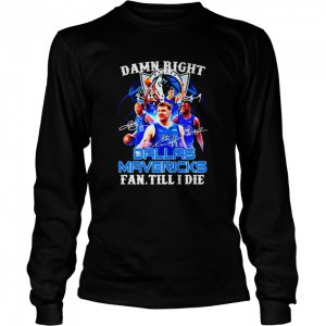 damn right Dallas Mavericks fan till I die shirt 3