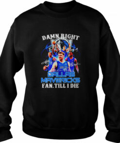 damn right Dallas Mavericks fan till I die shirt 4