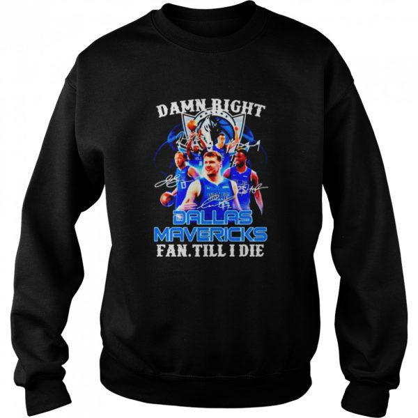 damn right Dallas Mavericks fan till I die shirt