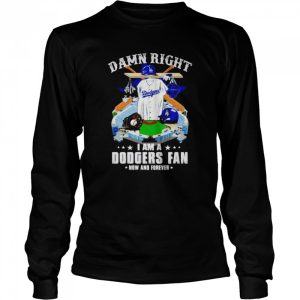 damn right I am Dodgers fan now and forever shirt 3