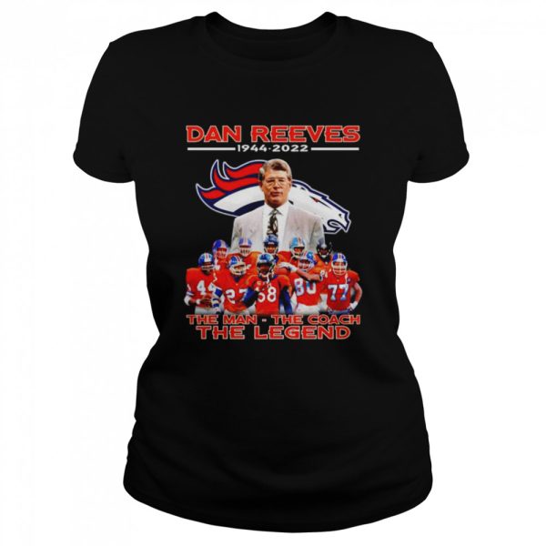 denver Broncos Dan Reeves 1944 2022 the man the coach the legend shirt