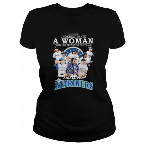 never underestimate a Woman who understands football and loves Seattle Mariners team 2022 signatures shirt