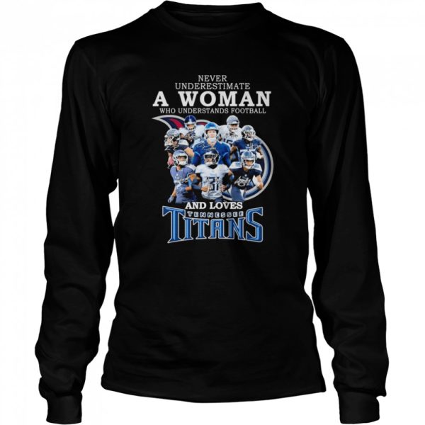 never underestimate a Woman who understands football and loves Tennessee Titans team 2022 signatures shirt