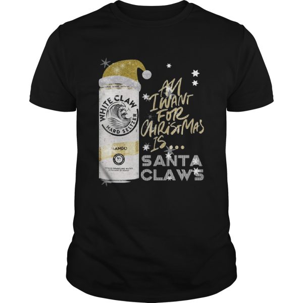 All I Want For Christmas Is White Claw Mango shirt