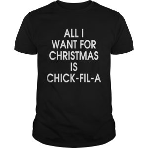 All I want for christmas is Chick Fil A shirt