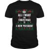 All i want for Christmas is a new president ugly shirt