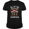 All of the otter reindeer shirt