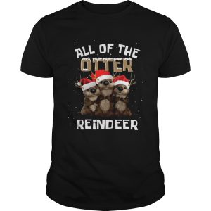 All of the otter reindeer shirt