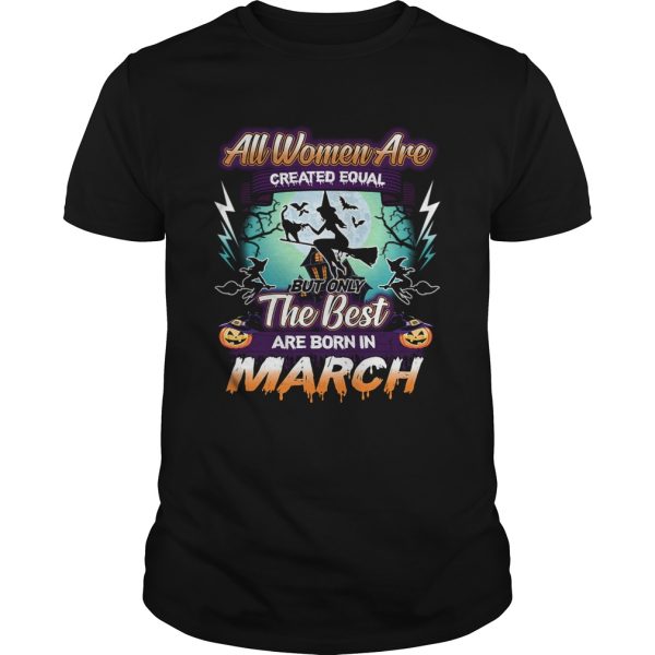 All women are created equal but only the best are born in march TShirt