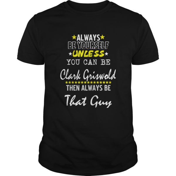 Always Be Yourself Unless You Can Be Clark Griswold Funny Christmas Vacation shirt