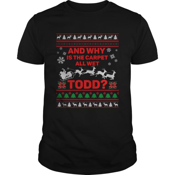 And Why Is The Carpet All Wet Todd Ugly Christmas shirt