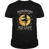 Assuming Im Just An Old Lady Was Your First Mistake Witch Halloween Gift TShirt