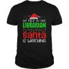 Be Nice To The Librarian Santa Is Watching Christmas shirt