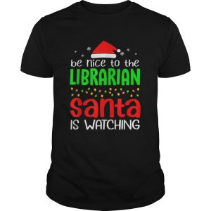 Be Nice To The Librarian Santa Is Watching Christmas shirt