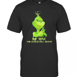 Be You The World Will Adjust Grinch Christmas T-Shirt