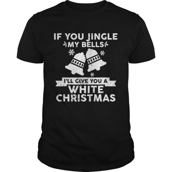 Beautiful Mens If You Jingle My Bells Funny Nasty Adult Christmas shirt