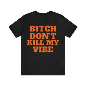 Bitch don’t kill my vibe T-Shirt