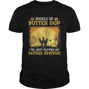 Buckle up butter cup you just flipped my witch switch Halloween shirt
