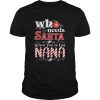 Christmas Who Needs Santa When Youve Got Nana TShirt