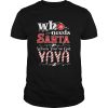 Christmas Who Needs Santa When Youve Got Yaya TShirt