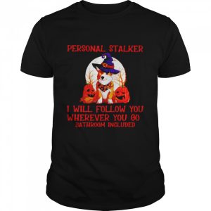 Corgi personal stalker I will follow you Halloween shirt