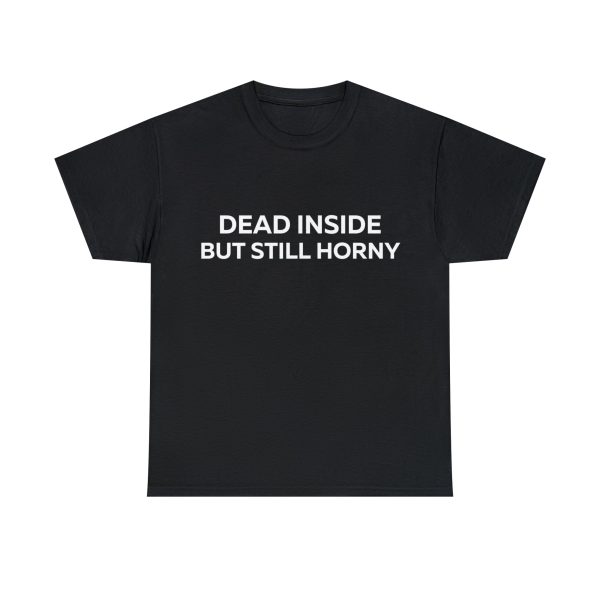 Dead Inside But Still Horny t-shirt