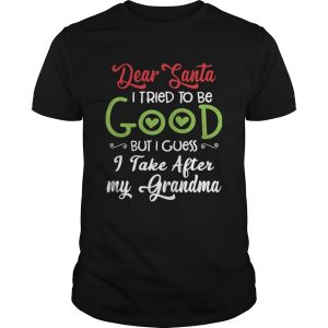 Dear Santa I Tried To Be Good But I Guess I Take After My Grandma shirt