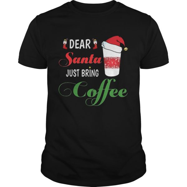 Dear Santa Just bring Coffee shirt