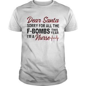 Dear Santa Sorry For All The Fbombs This Year Im A Nurse shirt