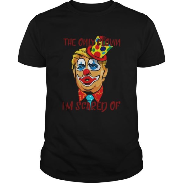 Donald Trump Halloween the only clown Im scared of shirt