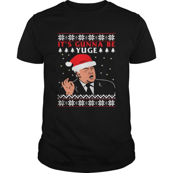 Donald Trump Its Gunna Be Yuge Ugly Christmas shirt