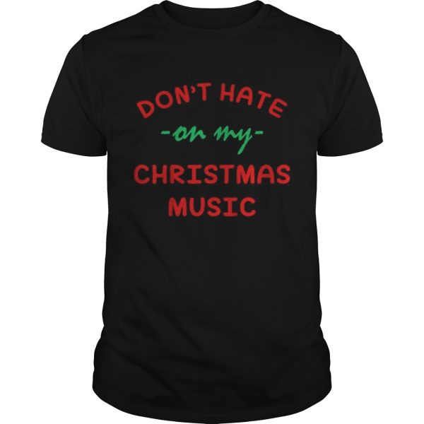 Dont hate on my Christmas music shirt