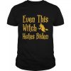 Even This Witch Hates Biden Humor Sarcastic Halloween shirt