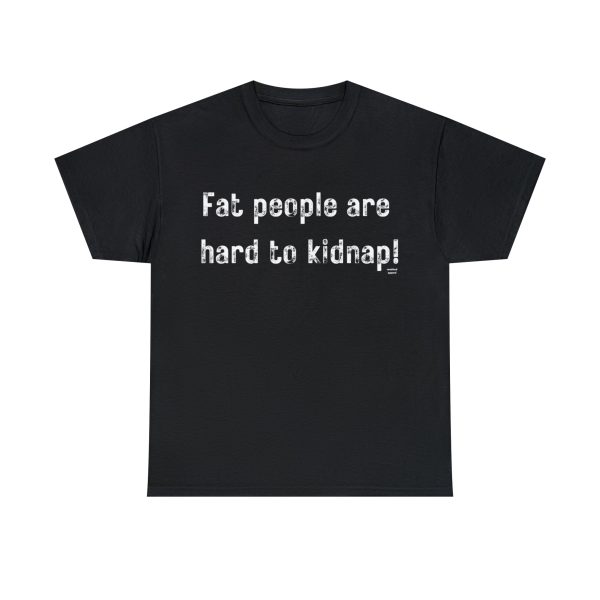 Fat people are hard to kidnap!