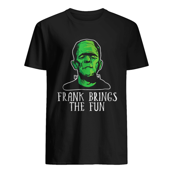 Frank Brings The Fun Funny Frankenstein Halloween shirt