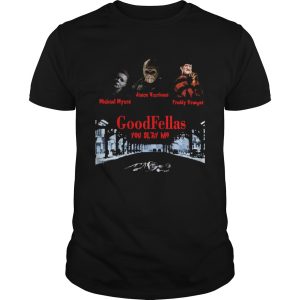 Goodfellas you slay me Michael Myers Jason Voorhees Freddy shirt