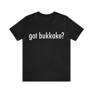 Got Bukkake T-Shirt