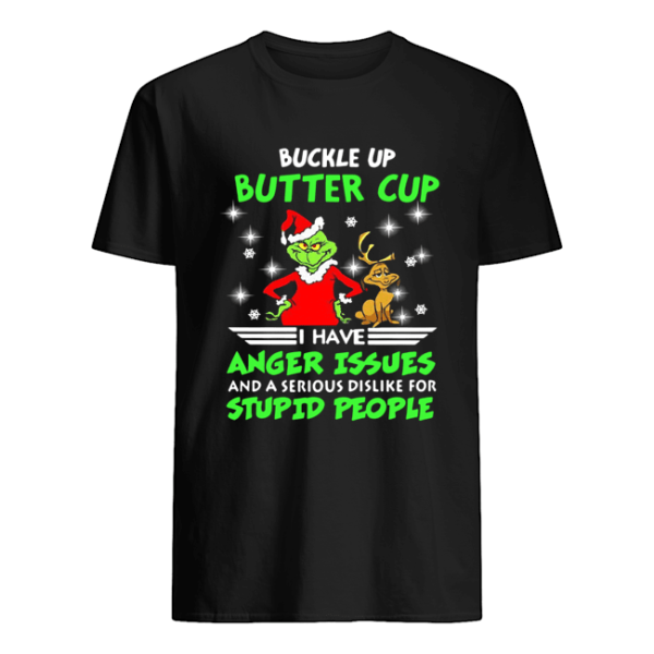 Grinch Buckle Up Buttercup I Have Anger Issues And A Serious Dislike For Stupid People Shirt