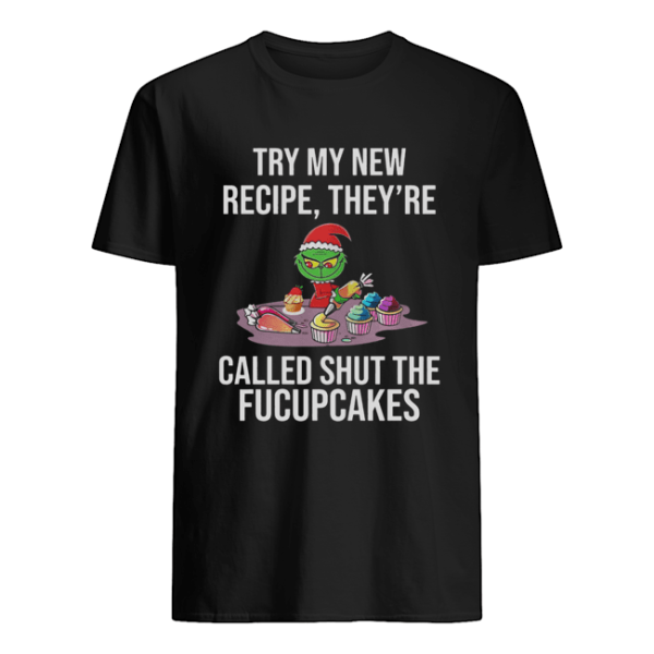 Grinch Try My New Recipe They’re Called Shut The Fucupcakes shirt