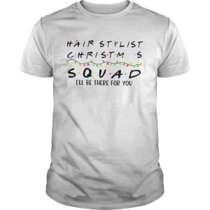 Hair Stylist Christmas Squad Ill Be There For You shirt