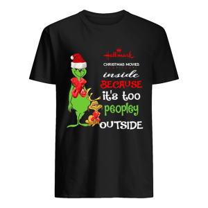 Hallmark Christmas Movies Inside Because Its Too Peopley Outside Christmas Grinch shirt