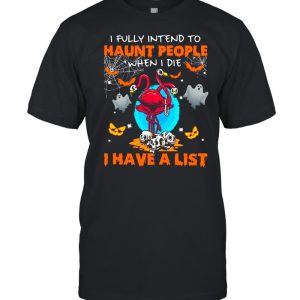 Halloween Flamingo I Fully Intend To Haunt People When I Die I Have A List shirt