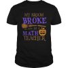 Halloween My Broom Broke So Now Im A Math Teacher TShirt