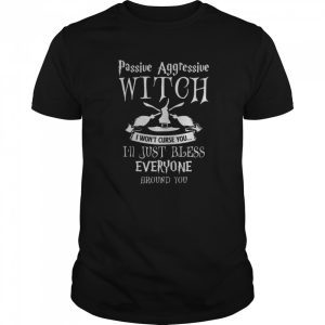 Halloween Passive Aggressive Witch Bless Funny Witch Saying shirt