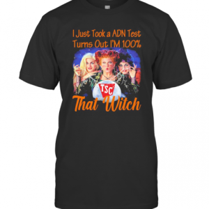 Halloween Tsc Hocus Pocus I Just Took A Adn Test Turns Out I&#039M 100 That Witch T-Shirt