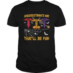 Halloween Underestimate Me Thatll Be Fun Nurse Gift TShirt